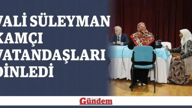 Vali Süleyman Kamçı vatandaşı dinledi