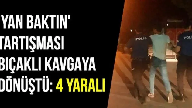 'Yan baktın' tartışması bıçaklı kavgaya dönüştü: 4 yaralı