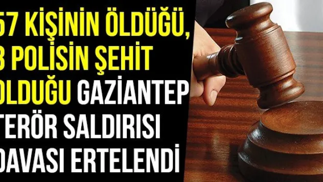 57 Kişinin Öldüğü, 3 Polisin Şehit Olduğu Gaziantep Terör Saldırısı Davası Ertelendi