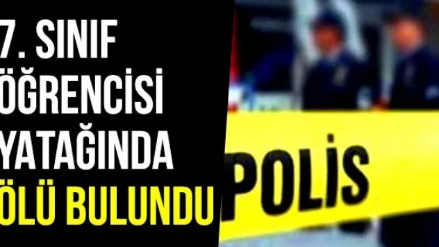 7. sınıf öğrencisi yatağında ölü bulundu