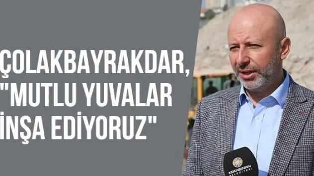 Çolakbayrakdar, &quotMutlu yuvalar inşa ediyoruz&quot