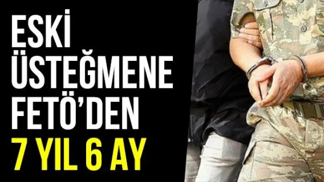Eski Üsteğmene FETÖ'den 7 Yıl 6 Ay