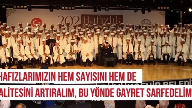 "Hafızlarımızın hem sayısını hem de kalitesini artıralım, bu yönde gayret sarfedelim"