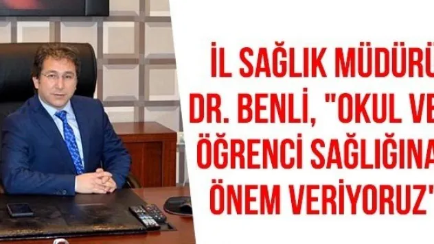 İl Sağlık Müdürü Dr. Benli, &quotOkul ve öğrenci sağlığına önem veriyoruz&quot