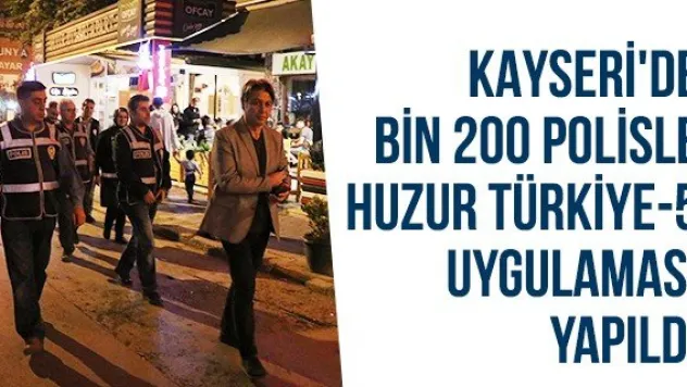 Kayseri'de bin 200 polisle Huzur Türkiye-5 uygulaması yapıldı