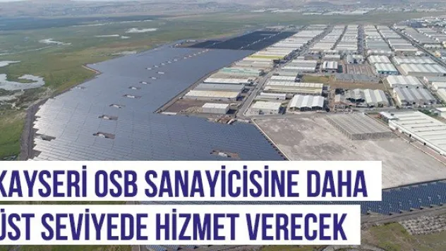Kayseri OSB Sanayicisine Daha Üst Seviyede Hizmet Verecek