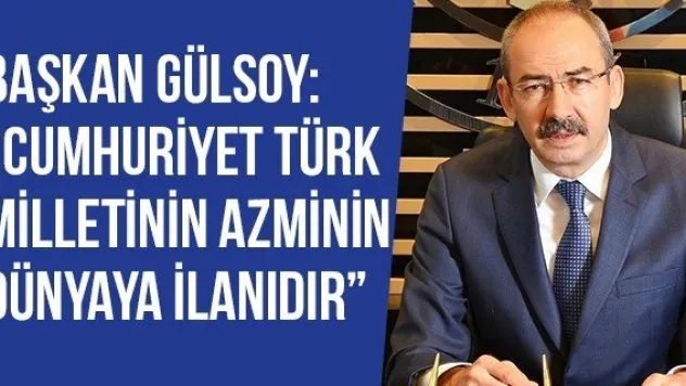 Başkan Gülsoy: 'Cumhuriyet Türk Milletinin Azminin Dünyaya İlanıdır'