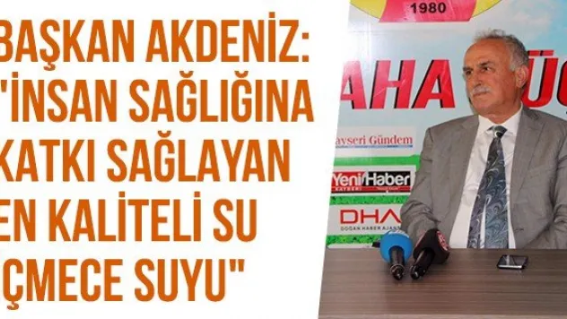 Başkan Akdeniz: &quotİnsan sağlığına katkı sağlayan en kaliteli su İçmece suyu&quot