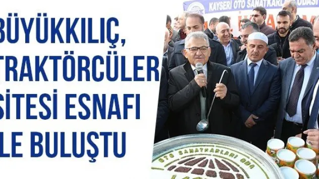 Büyükkılıç, Traktörcüler Sitesi Esnafı İle Buluştu