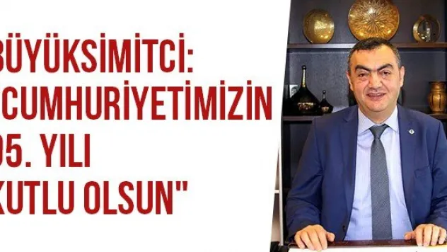 Büyüksimitci: &quotCumhuriyetimizin 95. Yılı Kutlu Olsun&quot