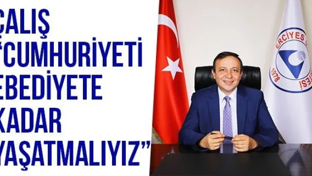 Çalış 'Cumhuriyeti Ebediyete Kadar Yaşatmalıyız'