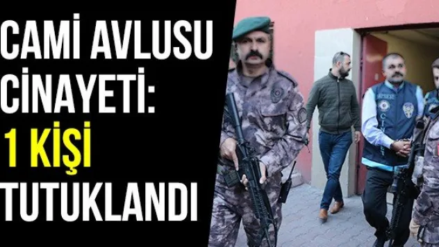 Cami avlusu cinayeti: 1 kişi tutuklandı