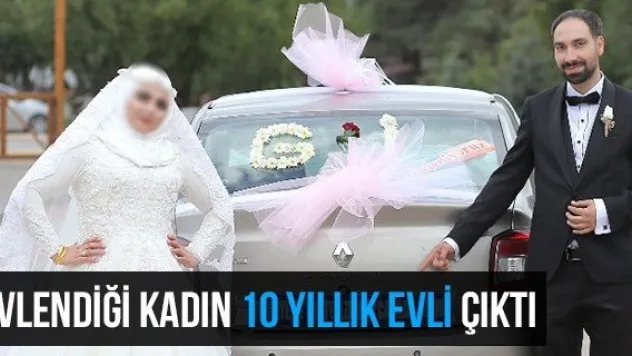 Evlendiği Kadın 10 Yıllık Evli Çıktı