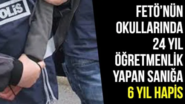FETÖ'nün Okullarında 24 Yıl Öğretmenlik Yapan Sanığa 6 Yıl Hapis