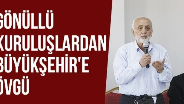 Gönüllü Kuruluşlardan Büyükşehir'e Övgü