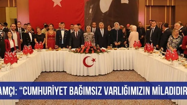 Kamçı: 'Cumhuriyet bağımsız varlığımızın miladıdır'