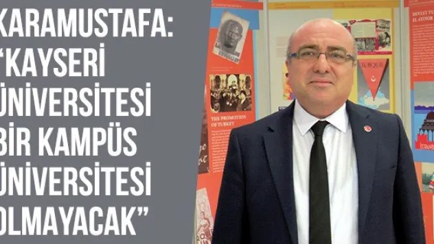Karamustafa: 'Kayseri Üniversitesi bir kampüs üniversitesi olmayacak'