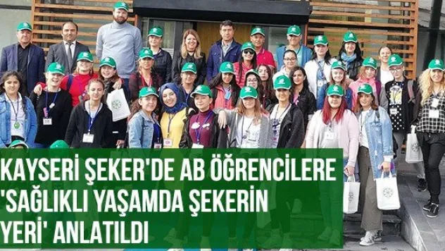 Kayseri Şeker'de AB Öğrencilere 'Sağlıklı Yaşamda Şekerin Yeri' Anlatıldı