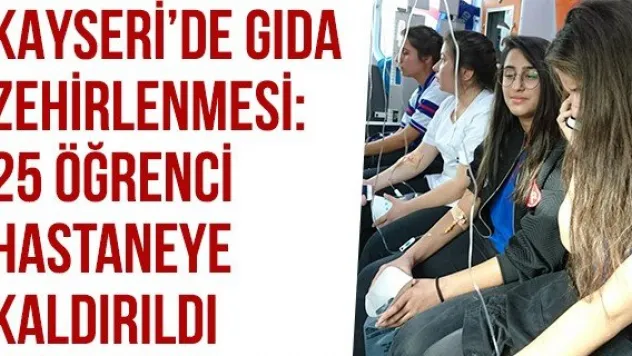 Kayseri'de Gıda Zehirlenmesi: 25 Öğrenci Hastaneye Kaldırıldı