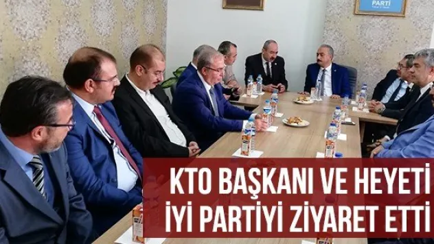 KTO BAŞKANI VE HEYETİ İYİ PARTİYİ ZİYARET ETTİ