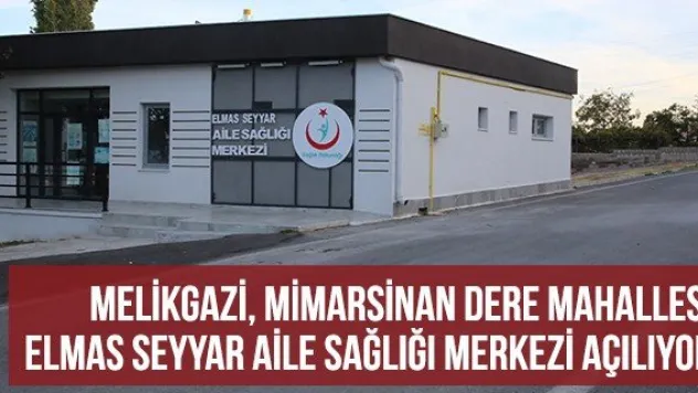 Melikgazi, Mimarsinan Dere Mahallesi Elmas Seyyar Aile Sağlığı Merkezi Açılıyor