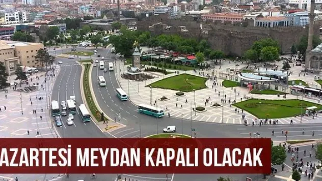 Pazartesi Meydan Kapalı Olacak