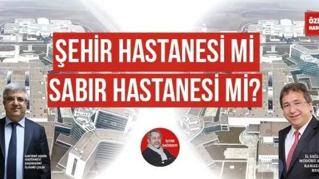 ŞEHİR HASTANESİ Mİ SABIR HASTANESİ Mİ?