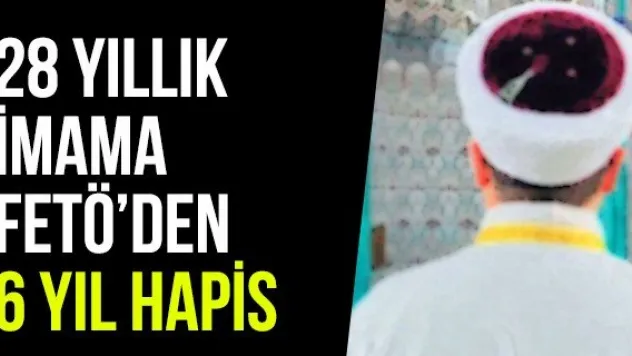 28 Yıllık İmama FETÖ'den 6 Yıl Hapis