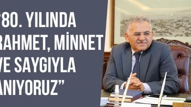 '80. Yılında Rahmet, minnet ve saygıyla anıyoruz'