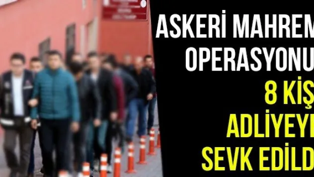 Askeri Mahrem Operasyonu: 8 Kişi Adliyeye Sevk Edildi