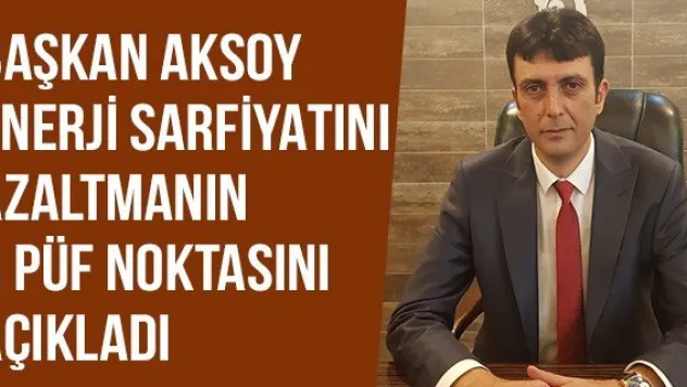 Başkan Aksoy Enerji Sarfiyatını Azaltmanın 8 Püf Noktasını Açıkladı