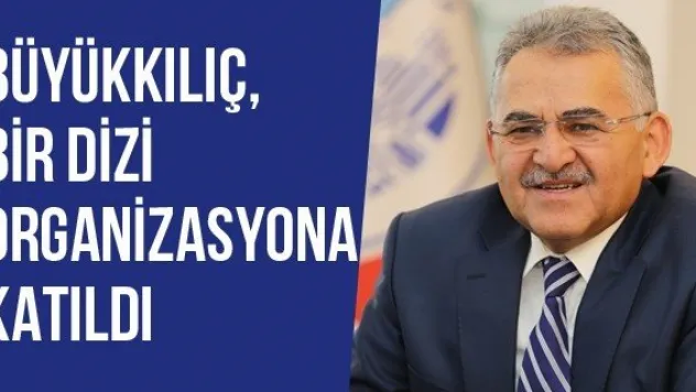 Büyükkılıç, Bir Dizi Organizasyona Katıldı