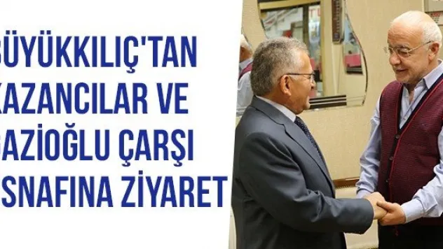 Büyükkılıç'tan Kazancılar Ve Gazioğlu Çarşı Esnafına Ziyaret
