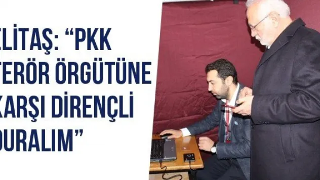 Elitaş: 'PKK Terör Örgütüne Karşı Dirençli Duralım'