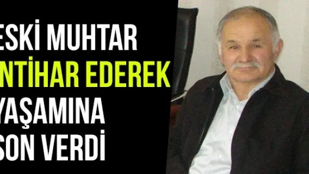 Eski Muhtar İntihar Ederek Yaşamına Son Verdi