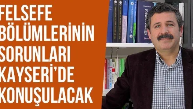 Felsefe Bölümlerinin Sorunları Kayseri'de Konuşulacak