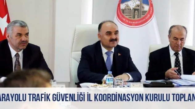 Karayolu Trafik Güvenliği İl Koordinasyon Kurulu Toplandı