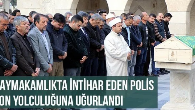 Kaymakamlıkta İntihar Eden Polis Son Yolculuğuna Uğurlandı