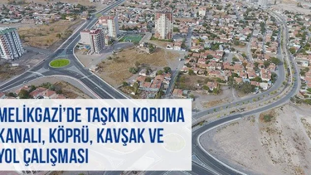 Melikgazi'de Taşkın Koruma Kanalı, Köprü, Kavşak Ve Yol Çalışması