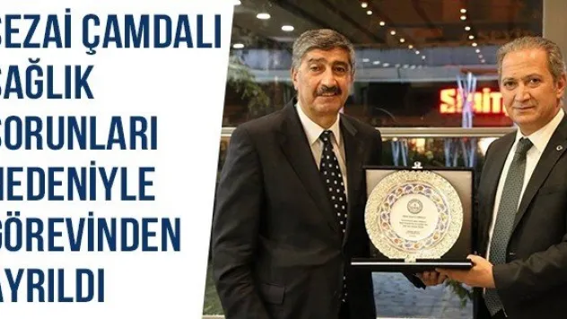 Sezai Çamdalı Sağlık Sorunları Nedeniyle Görevinden Ayrıldı