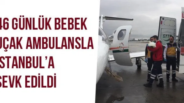 46 Günlük Bebek Uçak Ambulansla İstanbul'a Sevk Edildi