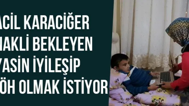 Acil Karaciğer Nakli Bekleyen Yasin İyileşip JÖH Olmak İstiyor