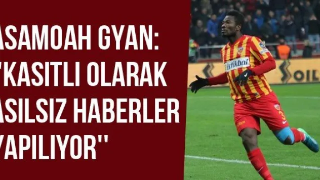 Asamoah Gyan: ''Kasıtlı olarak asılsız haberler yapılıyor''