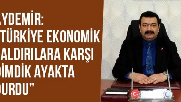Aydemir: 'Türkiye Ekonomik Saldırılara Karşı Dimdik Ayakta Durdu'