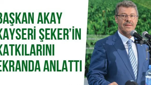 Başkan Akay Kayseri Şeker'in Katkılarını Ekranda Anlattı