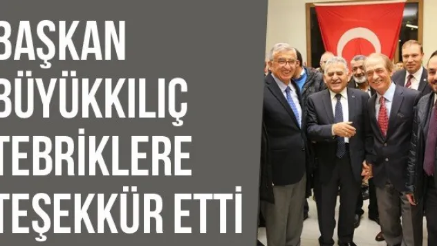Başkan Büyükkılıç Tebriklere Teşekkür Etti