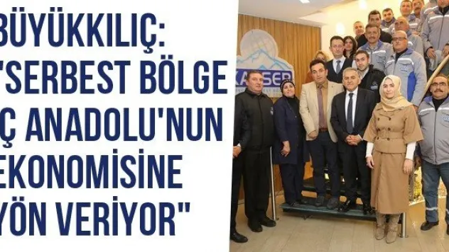 Büyükkılıç: &quotSerbest Bölge İç Anadolu'nun Ekonomisine Yön Veriyor&quot