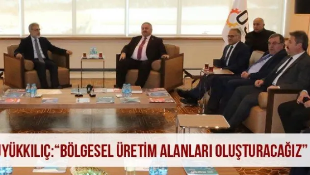 Büyükkılıç: 'Bölgesel Üretim Alanları Oluşturacağız'