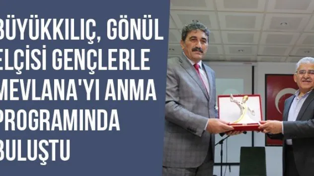 Büyükkılıç, Gönül Elçisi Gençlerle Mevlana'yı Anma Programında Buluştu