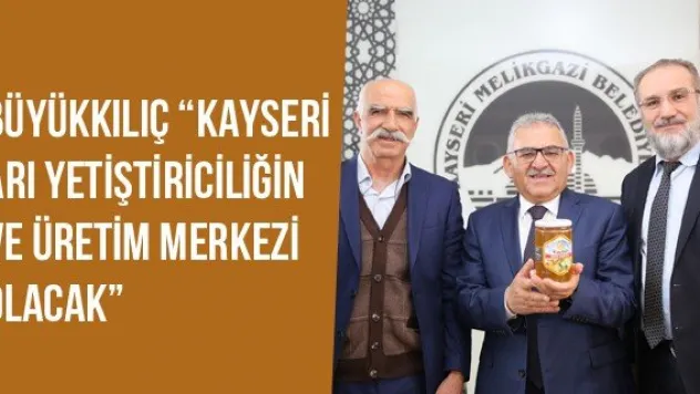 Büyükkılıç 'Kayseri Arı Yetiştiriciliğin Ve Üretim Merkezi Olacak'